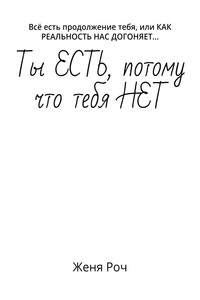 Ты ЕСТЬ, потому что тебя НЕТ. Всё есть продолжение тебя, или КАК РЕАЛЬНОСТЬ НАС ДОГОНЯЕТ…