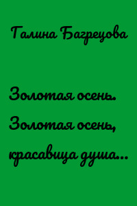 Золотая осень. Золотая осень, красавица душа…