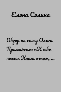 Обзор на книгу Ольги Примаченко «К себе нежно. Книга о том, как ценить и беречь себя»