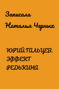 ЮРИЙ ГАЛЬЦЕВ. ЭФФЕКТ РЕДЬКИНА
