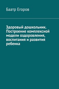 Здоровый дошкольник. Построение комплексной модели оздоровления, воспитания и развития ребенка