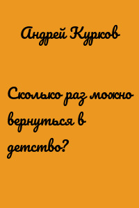 Сколько раз можно вернуться в детство?