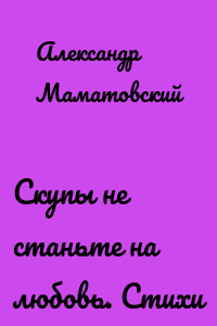 Скупы не станьте на любовь. Стихи