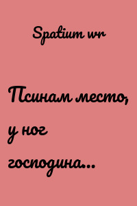 Псинам место, у ног господина…