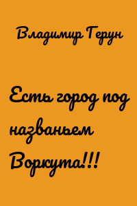 Есть город под названьем Воркута!!!
