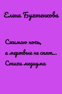 Сжимаю ночь, а мертвые не спят… Стихи медиума