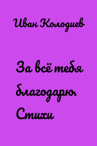 За всё тебя благодарю. Стихи