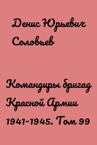 Командиры бригад Красной Армии 1941-1945. Том 99