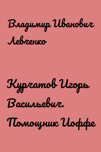 Курчатов Игорь Васильевич. Помощник Иоффе