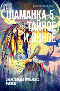 Шаманка-5. Тайное и явное. Энциклопедия шаманских обрядов