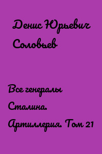 Все генералы Сталина. Артиллерия. Том 21