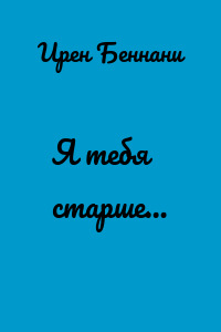 Я тебя старше…