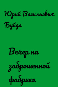 Вечер на заброшенной фабрике