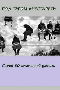 Под тэгом #НЕСТАРЕТЬ