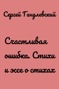 Счастливая ошибка. Стихи и эссе о стихах
