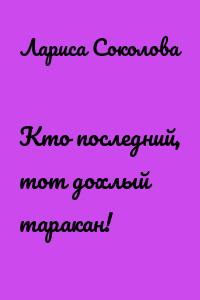 Кто последний, тот дохлый таракан!