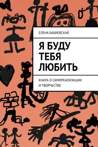 Я буду тебя любить. Книга о самореализации и творчестве