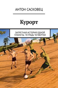 Курорт. Запретная история одной планеты. Тетрадь четвертая