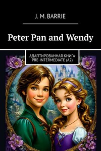 Peter Pan and Wendy. Адаптированная книга PRE-INTERMEDIATE (A2)