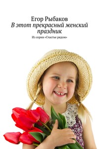 В этот прекрасный женский праздник. Из серии «Счастье рядом»