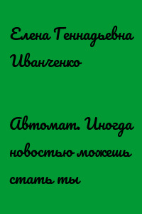 Автомат. Иногда новостью можешь стать ты