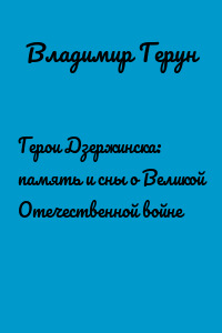 Герои Дзержинска: память и сны о Великой Отечественной войне