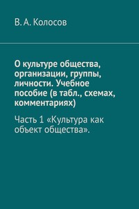 О культуре общества, организации, группы, личности. Учебное пособие (в табл., схемах, комментариях). Часть 1 «Культура как объект общества».