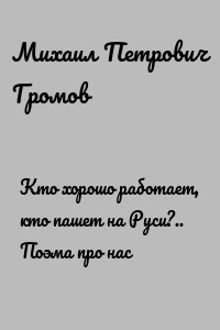 Кто хорошо работает, кто пашет на Руси?.. Поэма про нас