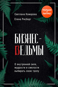 Бизнес-ведьмы. О внутренней силе, мудрости и смелости выбирать свою тропу