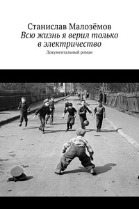 Всю жизнь я верил только в электричество. Документальный роман