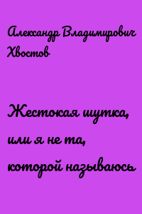 Жестокая шутка, или я не та, которой называюсь