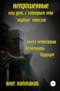 Непрошеные, или Дом, с которым мне «жутко» повезло. Книга четвёртая. Вспомнить будущее