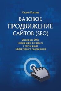 Базовое продвижение сайтов (SEO). Основные 20% информации по работе с сайтами для эффективного продвижения