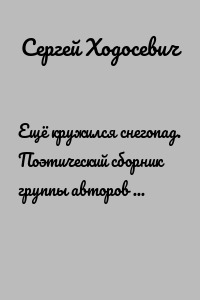 Ещё кружился снегопад. Поэтический сборник группы авторов под редакцией Сергея Ходосевича