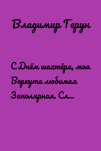С Днём шахтёра, моя Воркута любимая Заполярная. Слава шахтёрам Воркуты