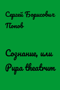 Сознание, или Рupa theatrum