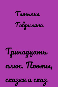 Тринадцать плюс. Поэмы, сказки и сказ