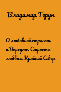 О любовной страсти и Воркуте. Страсти любви и Крайний Север