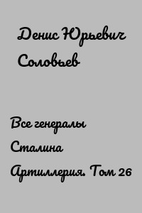 Все генералы Сталина Артиллерия. Том 26