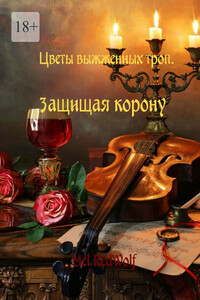 Цветы выжженных троп. Защищая корону