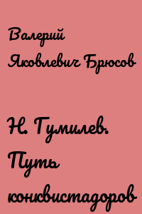 Н. Гумилев. Путь конквистадоров