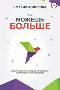 Ты можешь больше. Практическое пособие по управлению изменениями в твоей жизни