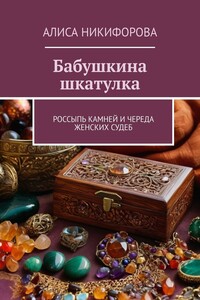 Бабушкина шкатулка. Россыпь камней и череда женских судеб