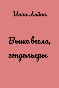 Выше весла, гондольеры
