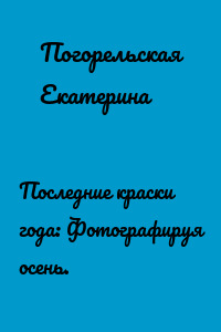 Последние краски года: Фотографируя осень.