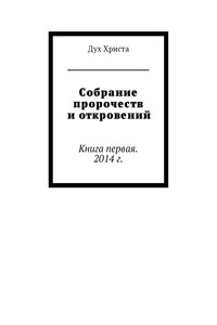 Собрание пророчеств и откровений. Книга первая. 2014 г.