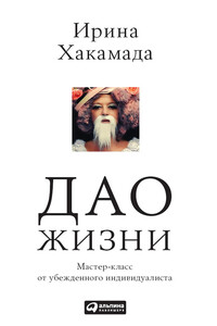 Дао жизни. Мастер-класс от убежденного индивидуалиста