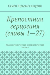 Крепостная герцогиня (главы 1—27). Квазиисторическая юмористическая эпопея