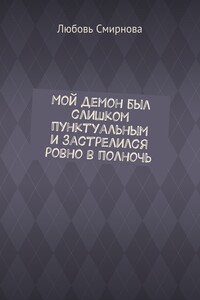 Мой демон был слишком пунктуальным и застрелился ровно в полночь