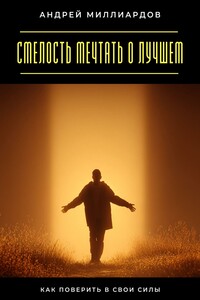 Смелость мечтать о лучшем. Как поверить в свои силы